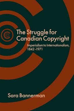Struggle for Canadian Copyright Imperialism to Internationalism, 1842-1971  9780774824040 Front Cover