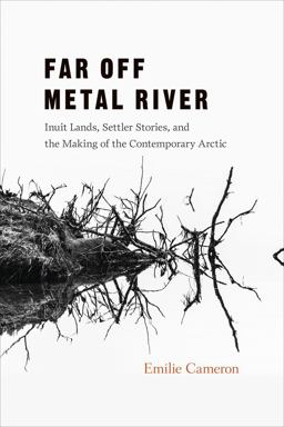 Far off Metal River Inuit Lands, Settler Stories, and the Making of the Contemporary Arctic  9780774828857 Front Cover