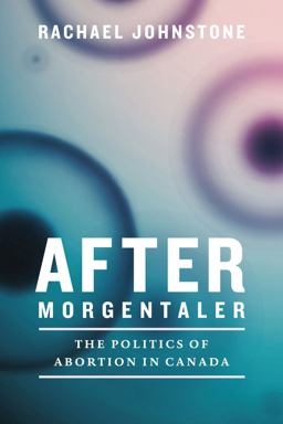 After Morgentaler The Politics of Abortion in Canada  9780774834391 Front Cover