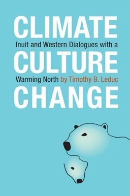 Climate, Culture, Change Inuit and Western Dialogues with a Warming North  9780776607504 Front Cover