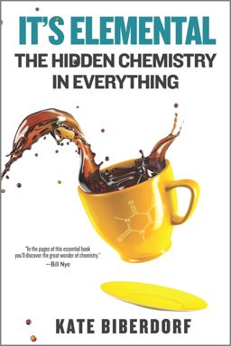 It's Elemental The Hidden Chemistry in Everything 2022 9780778333074 Front Cover