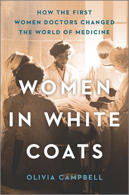 Women in White Coats How the First Women Doctors Changed the World of Medicine  9780778389392 Front Cover