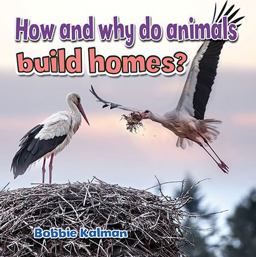 How and Why Do Animals Build Homes? How and Why Do Animals Build Homes?