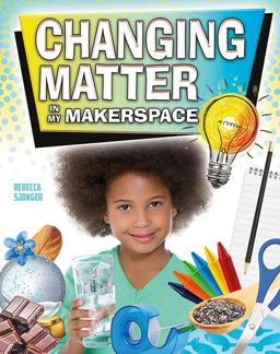 Changing Matter in My Makerspace
