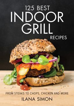 125 Best Indoor Grill Recipes From Steaks to Chops, Chicken and More  9780778801023 Front Cover