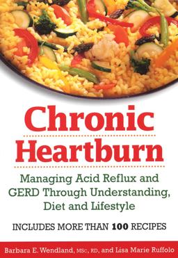 Chronic Heartburn Managing Acid Reflux and GERD Through Understanding, Diet and Lifestyle -- Includes More Than 100 Recipes  9780778801344 Front Cover