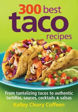 300 Best Taco Recipes From Tantalizing Tacos to Authentic Tortillas, Sauces, Cocktails and Salsas  9780778802679 Front Cover