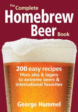 Complete Homebrew Beer Book 200 Easy Recipes, from Ales and Lagers to Extreme Beers and International Favorites  9780778802686 Front Cover