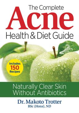 Complete Acne Health and Diet Guide Naturally Clear Skin Without Antibiotics  9780778805120 Front Cover