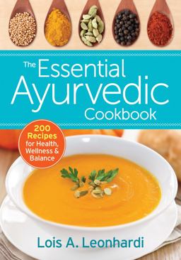 Essential Ayurvedic Cookbook 200 Recipes for Health, Wellness and Balance  9780778805137 Front Cover