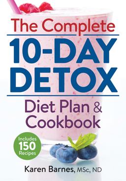 Complete 10-Day Detox Diet Plan and Cookbook Includes 150 Recipes  9780778805366 Front Cover