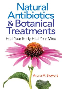 Natural Antibiotics and Botanical Treatments Heal Your Body, Heal Your Mind  9780778805458 Front Cover