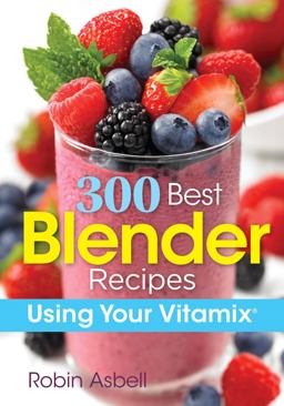 300 Best Blender Recipes: Using Your Vitamix  9780778805588 Front Cover