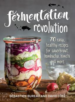 Fermentation Revolution 70 Easy Recipes for Sauerkraut, Kombucha, Kimchi and More  9780778805939 Front Cover