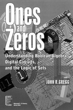 Ones and Zeros Understanding Boolean Algebra, Digital Circuits, and the Logic of Sets  9780780334267 Front Cover