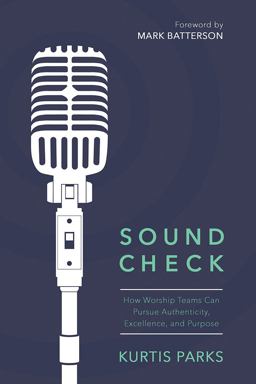 Sound Check How Worship Teams Can Pursue Authenticity, Excellence, and Purpose  9780781414630 Front Cover