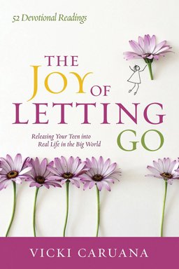 Joy of Letting Go Releasing Your Teen into Real Life in the Big World  9780781414678 Front Cover