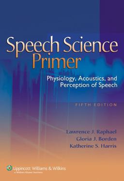 Speech Science Primer Physiology, Acoustics, and Perception of Speech 5th 9780781771177 Front Cover
