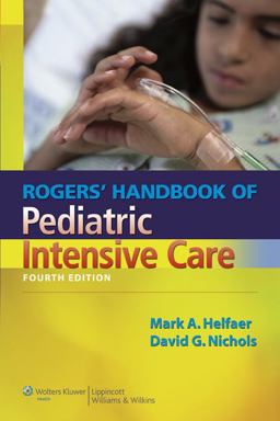 Rogers' Handbook of Pediatric Intensive Care 4th 9780781787055 Front Cover