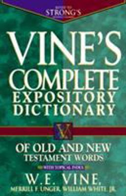 Vine's Complete Expository Dictionary of Old and New Testament Words With Topical Index  9780785211600 Front Cover
