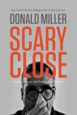Scary Close Dropping the Act and Finding True Intimacy  9780785213185 Front Cover