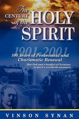 Century of the Holy Spirit 100 Years of Pentecostal and Charismatic Renewal, 1901-2001  9780785245506 Front Cover