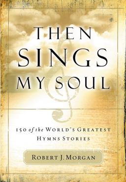 Then Sings My Soul 150 of the World's Greatest Hymn Stories  9780785249399 Front Cover