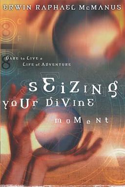 Seizing Your Divine Moment Dare to Live a Life of Adventure  9780785264309 Front Cover