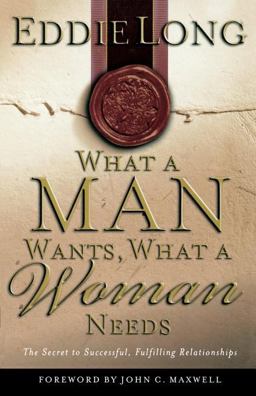 What a Man Wants, What a Woman Needs The Secret to Successful, Fulfilling Relationships  9780785265726 Front Cover