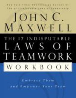 17 Indisputable Laws of Teamwork Workbook Embrace Them and Empower Your Team  9780785265764 Front Cover