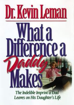 What a Difference a Daddy Makes The Indelible Imprint a Dad Leaves on His Daughter's Life  9780785266044 Front Cover