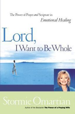 Lord, I Want to Be Whole The Power of Prayer and Scripture in Emotional Healing  9780785267034 Front Cover