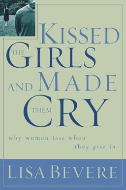 Kissed the Girls and Made Them Cry Why Women Lose When They Give In  9780785269892 Front Cover