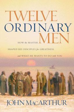 Twelve Ordinary Men How the Master Shaped His Disciples for Greatness, and What He Wants to Do with You  9780785288244 Front Cover