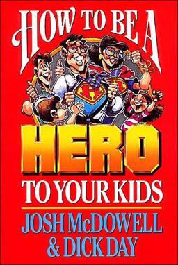 How to Be a Hero to Your Kids How to Be a Hero to Your Kids