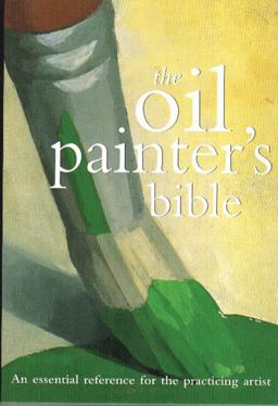 Oil Painter's Bible An Essential Reference for the Practicing Artist  9780785819424 Front Cover