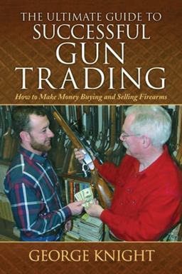 Ultimate Guide to Successful Gun Trading How to Make Money Buying and Selling Firearms  9780785830399 Front Cover