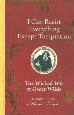 I Can Resist Everything Except Temptation: the Wicked Wit of Oscar Wilde