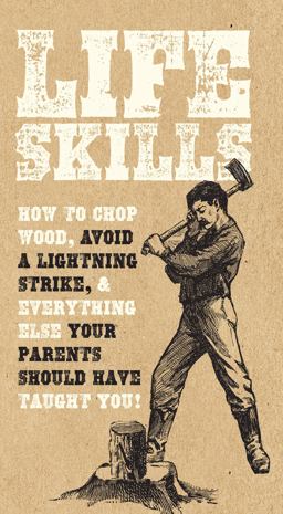 Life Skills How to Chop Wood, Avoid a Lightning Strike, and Everything Else Your Parents Should Have Taught You!  9780785834694 Front Cover