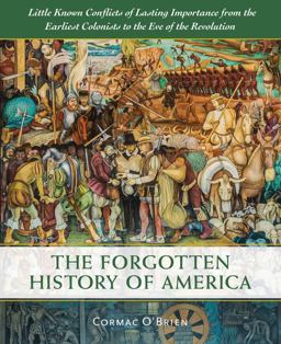 Forgotten History of America Little-Known Conflicts of Lasting Importance from the Earliest Colonists to the Eve of the Revolution  9780785836544 Front Cover