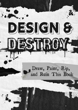 Design and Destroy Draw, Paint, Rip, and Ruin This Book  9780785839309 Front Cover