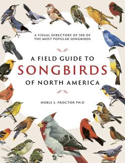 Field Guide to Songbirds of North America A Visual Directory of 100 of the Most Popular Songbirds  9780785839477 Front Cover