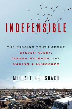 Indefensible The Missing Truth about Steven Avery, Teresa Halbach, and Making a Murderer  9780786041145 Front Cover