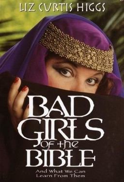Bad Girls of the Bible Bad Girls of the Bible
