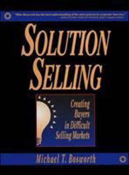 Solution Selling: Creating Buyers in Difficult Selling Markets 91st 9780786303151 Front Cover