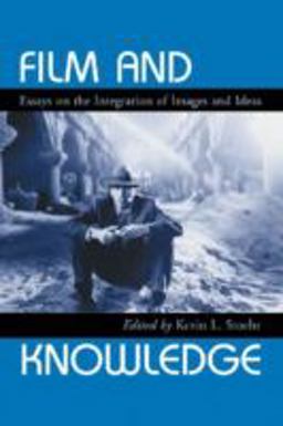 Film and Knowledge Essays on the Integration of Images and Ideas  9780786413201 Front Cover