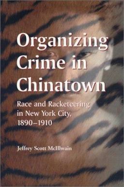 Organizing Crime in Chinatown Race and Racketeering in New York City, 1890-1910  9780786416264 Front Cover
