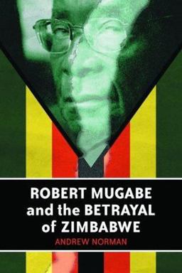 Robert Mugabe and the Betrayal of Zimbabwe Robert Mugabe and the Betrayal of Zimbabwe