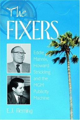 Fixers Eddie Mannix, Howard Strickling and the MGM Publicity Machine  9780786420278 Front Cover