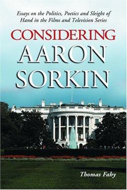 Considering Aaron Sorkin Essays on the Politics, Poetics and Sleight of Hand in the Films and Television Series  9780786421206 Front Cover